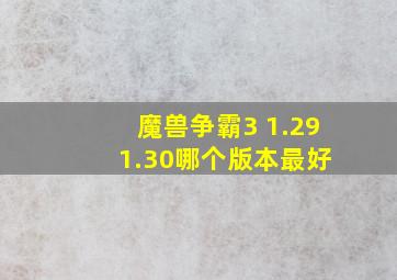 魔兽争霸3 1.29 1.30哪个版本最好